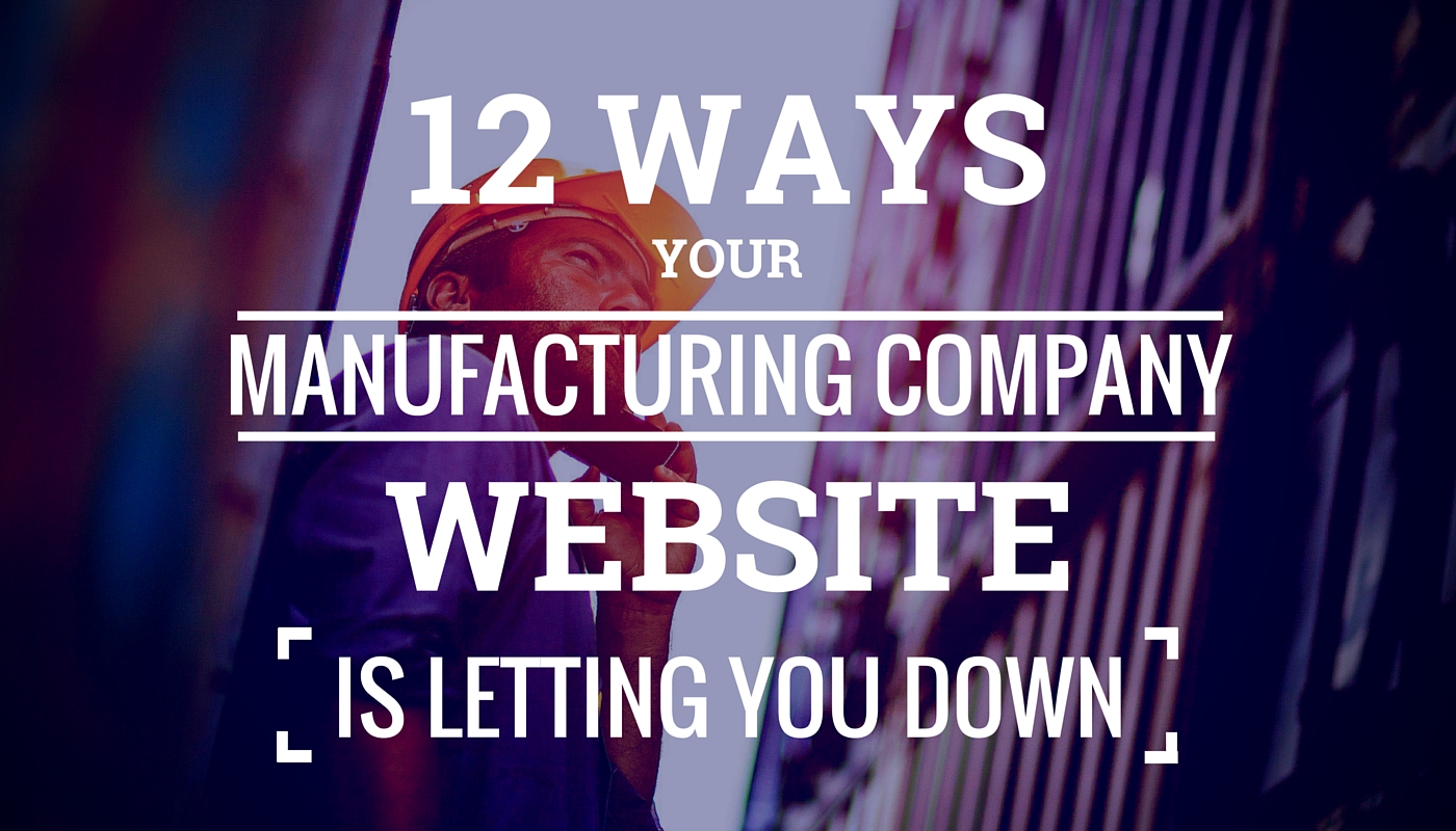 12 Ways Your Manufacturing Company Website Is Letting You Down