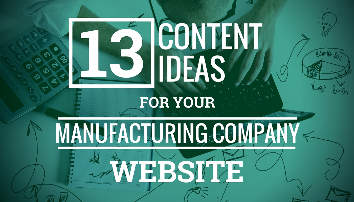 13 Content Ideas For Your Manufacturing Company Website