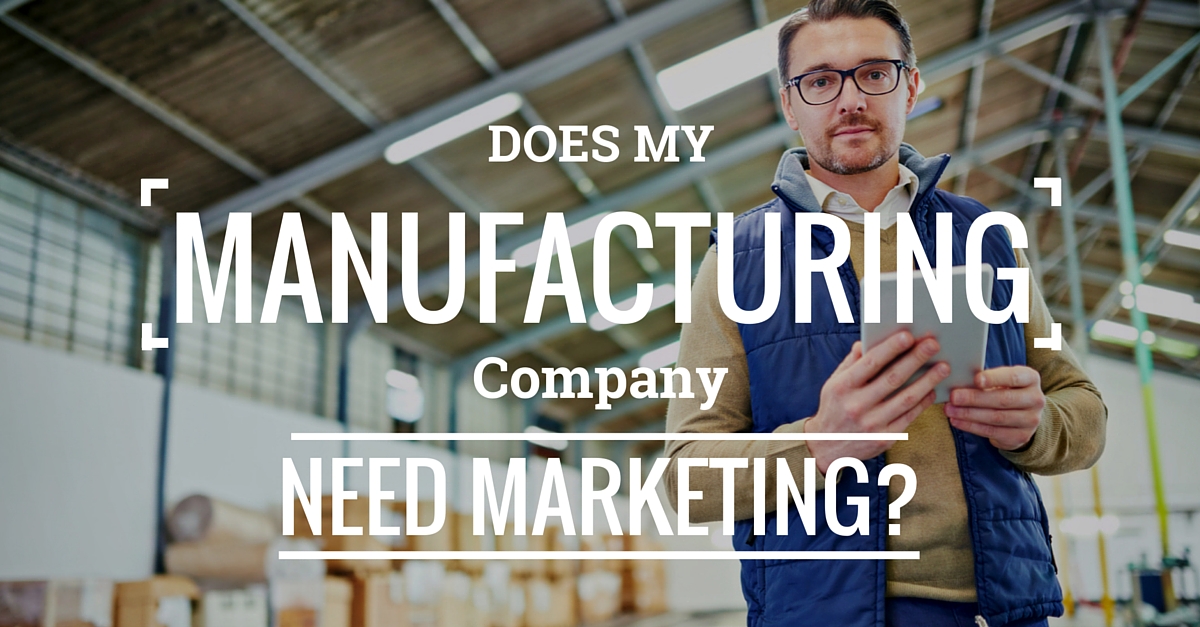 Does My Manufacturing Company Need Marketing?